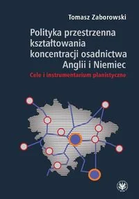 Polityka przestrzenna kształtowania koncentracji osadnictwa Anglii i Niemiec. Cele i instrumentarium - Zaborowski Tomasz - Nauki przyrodnicze - miniaturka - grafika 2