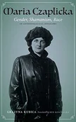 Pozostałe książki - Maria Czaplicka: Gender, Shamanism, Race - miniaturka - grafika 1