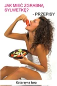 E-booki - poradniki - Jak mieć zgrabną sylwetkę? Przepisy - miniaturka - grafika 1