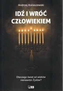 Idź i wróć człowiekiem. Dlaczego świat od wieków nienawidzi Żydów? - Filozofia i socjologia - miniaturka - grafika 1