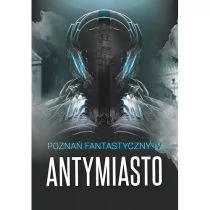 Miejskie Posnania Poznań Fantastyczny Antymiasto - Mateusz Malinowski - Opowiadania - miniaturka - grafika 2