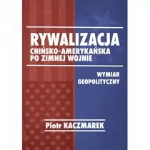 FNCE Rywalizacja chińsko-amerykańska po zimnej wojnie - Piotr Kaczmarek - Polityka i politologia - miniaturka - grafika 1