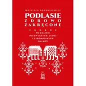 Przewodniki - Podlasie zdrowo zakręcone. Podróż po krainie niezwykłych ludzi i zapomnianych smaków - miniaturka - grafika 1