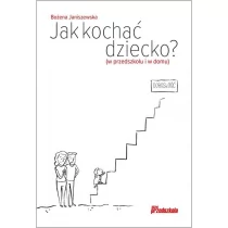 Janiszewska Bożena Jak kochać dziecko$213 (w przedszkolu i w domu) - Poradniki dla rodziców - miniaturka - grafika 1