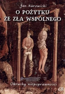CB O pożytku ze zła wspólnego - Jan Kurowicki - Eseje - miniaturka - grafika 1