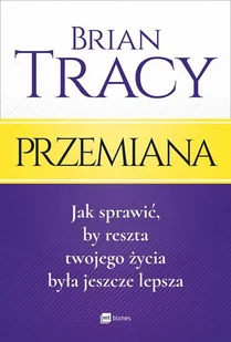 Przemiana Jak sprawić by reszta twojego życia była jeszcze lepsza Brian Tracy - Psychologia - miniaturka - grafika 3