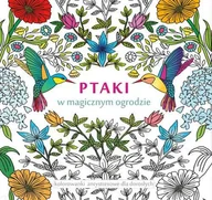 Poradniki hobbystyczne - Kolorowanki antystresowe dla dorosłych. Ptaki w magicznym ogrodzie - Opracowanie zbiorowe - miniaturka - grafika 1