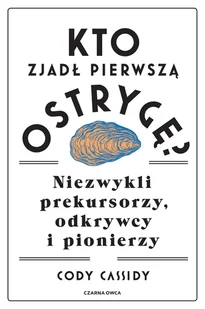 Kto zjadł pierwszą ostrygę$84 Niezwykli prekursorzy Nowa - Felietony i reportaże - miniaturka - grafika 2