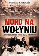 Historia Polski - Replika Mord na Wołyniu. Zbrodnie ukraińskie w świetle relacji i dokumentów. Tom 1 - MAREK A. KOPROWSKI - miniaturka - grafika 1