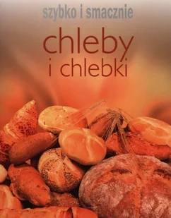 Chleby i chlebki. Szybko i smacznie - Ciasta, desery, wypieki - miniaturka - grafika 1