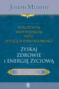 Rebis Wykorzystaj swój potencjał przez potęgę podświadomości. Zyskaj zdrowie i energię życiową Joseph Murphy - Psychologia - miniaturka - grafika 1