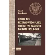 Militaria i wojskowość - Robert Szczerkowski Udział 163. rezerwowego pułku piechoty w kampanii polskiej 1939 roku - miniaturka - grafika 1