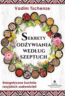 Studio Astropsychologii Sekrety odżywiania według szeptuch. Energetyczna kuchnia rosyjskich uzdrowicieli - Tschenze Vadim - Diety, zdrowe żywienie - miniaturka - grafika 1