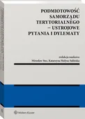 Prawo - Podmiotowość samorządu terytorialnego Ustrojowe pytania i dylematy Małysa-Sulińska Katarzyna Stec Mirosław - miniaturka - grafika 1