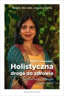 Zdrowie - poradniki - Holistyczna droga do zdrowia. Jak uruchomić potencjał samoleczenia. Terapie dla ciała, umysłu i ducha. - Preeti Agrawal - miniaturka - grafika 1