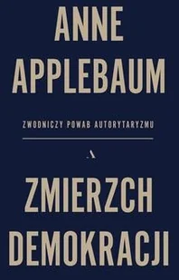 Zmierzch demokracji. Zwodniczy powab autorytaryzmu - Anne Applebaum - książka - Podręczniki dla szkół wyższych - miniaturka - grafika 1