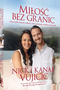 Miłość bez granic. Niezwykła historia miłości, która pokonuje wszelkie przeszkody - Nick i Kanae Vujicic - oprawa miękka - Religia i religioznawstwo - miniaturka - grafika 1