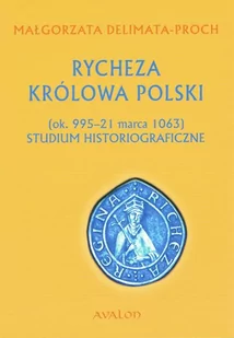 Rycheza Królowa Polski. Studium historiograficzne ok. 995-21 marca 1063 - Historia Polski - miniaturka - grafika 1