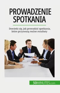 Prowadzenie spotkania: Dowiedz si¿, jak prowadzi¿ spotkania, które przynosz¿ realne rezultaty - Pozostałe książki - miniaturka - grafika 1