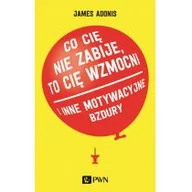 Psychologia - Co Cię Nie Zabije To Cię Wzmocni I Inne Motywacyjne Bzdury James Adonis - miniaturka - grafika 1