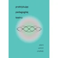 Książki o kinie i teatrze - Praktykując pedagogikę teatru. Pojęcia, wartości, przykłady - książka - miniaturka - grafika 1