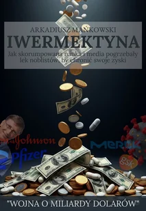 IWERMEKTYNA - Jak skurumpowana nauka i media pogrzebały lek noblistów, by chronić swoje zyski. - E-booki - nauka - miniaturka - grafika 1