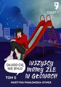 E-booki dla dzieci i młodzieży - Długo cię nie było. Wszyscy mamy źle w głowach. Tom 5 Część 1 - miniaturka - grafika 1