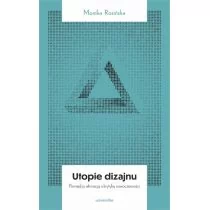 Universitas Utopie dizajnu. Między afirmacją a krytyką nowoczesności Monika Rosińska