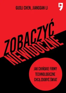 Zobaczyć niewidoczne. Jak chińskie firmy technologiczne chcą zdobyć świat - Guoli Chen - Podręczniki dla szkół wyższych Zobaczyć niewidoczne. Jak chińskie firmy technologiczne chcą zdobyć świat - Guoli Chen - Podręczniki dla szkół wyższych - miniaturka - grafika 1