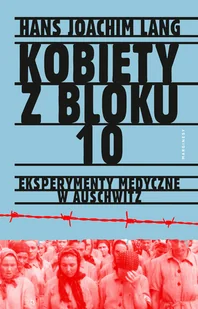 Hans-Joachim Lang Kobiety z bloku 10 Eksperymenty medyczne w Auschwitz - Felietony i reportaże - miniaturka - grafika 1