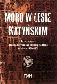Mord w Lesie Katyńskim. Przesłuchania przed amerykańską komisją Maddena w latach 1951-1952. Tom 1 - Historia Polski - miniaturka - grafika 1
