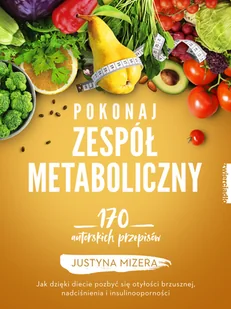 Zwierciadło Pokonaj zespół metaboliczny. Jak dzięki diecie pozbyć się otyłości brzusznej, nadciśnienia i insulinooporności Justyna Mizera - Diety, zdrowe żywienie - miniaturka - grafika 2