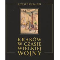 Kubalski Edward Kraków w czasie Wielkiej Wojny Szkic kronikarski - Biografie i autobiografie - miniaturka - grafika 1
