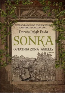 Wydawnictwo MG Sonka. Ostatnia żona Jagiełły Dorota Pająk-Puda - Powieści Wydawnictwo MG Sonka. Ostatnia żona Jagiełły Dorota Pająk-Puda - Powieści - miniaturka - grafika 4