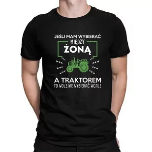 Jeśli mam wybierać między żoną, a traktorem, to wolę nie wybierać wcale - męska koszulka na prezent dla rolnika - Koszulki męskie - miniaturka - grafika 1