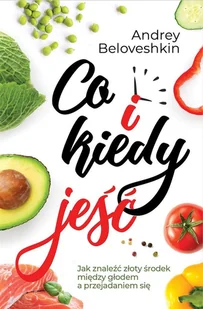 Co i kiedy jeść Jak znaleźć złoty środek pomiędzy głodem a przejadaniem się Nowa - Książki medyczne - miniaturka - grafika 3