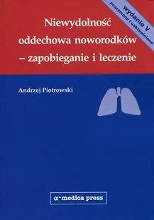 Alfa-Medica Press Andrzej Piotrowski Niewydolność oddechowa noworodków – zapobieganie i leczenie - Książki medyczne - miniaturka - grafika 2