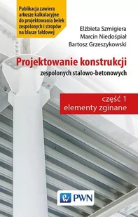 Projektowanie konstrukcji zespolonych stalowo-betonowych Dr hab inż Szmigiera Elżbieta Dr inż Niedośpiał Marcin Mgr inż Grzeszykowski Bartosz - Nauka - miniaturka - grafika 1