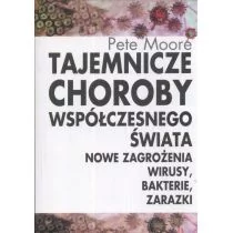 Bellona Tajemnicze choroby współczesnego świata. Nowe zagrożenia, wirusy, bakterie, zarazki Moore Pete