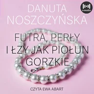 Audiobooki - literatura piękna - Futra, perły i łzy jak piołun gorzkie - miniaturka - grafika 1
