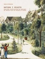 Książki regionalne - Natura i miasto. Publiczna zieleń miejska we Wrocławiu od schyłku XVIII do początku XX wieku - miniaturka - grafika 1