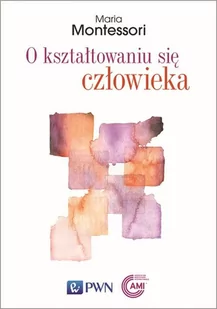 O Kształtowaniu Się Człowieka Maria Montessori - Podręczniki dla szkół wyższych - miniaturka - grafika 1