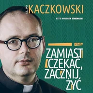 Audiobooki - literatura popularnonaukowa - Zamiast czekać, zacznij żyć! ks. Jan Kaczkowski - miniaturka - grafika 1