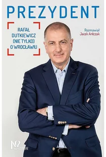 Prezydent Rafał Dutkiewicz Nie Tylko O Wrocławiu Jacek Antczak - Biografie i autobiografie - miniaturka - grafika 1