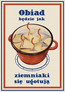 Plakat - Obiad będzie jak ziemniaki się ugotują - Obrazy i zdjęcia na płótnie - miniaturka - grafika 1