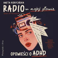 Audiobooki - poradniki - Radio w mojej głowie. Opowieści o ADHD - miniaturka - grafika 1