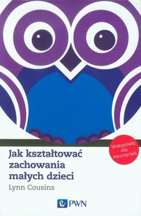 Wydawnictwo Naukowe PWN Jak kształtować zachowania małych dzieci - Cousins Lynn - Poradniki dla rodziców - miniaturka - grafika 1