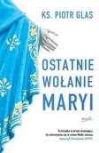 Religia i religioznawstwo - Ostatnie wołanie Maryi wyd. 2024 - Piotr Glas - miniaturka - grafika 1