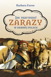 Jak przetrwac$309 Zarazy w dawnej Polsce Barbara Faron - Historia świata - miniaturka - grafika 2