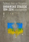 Historia świata - Ukraińskie stulecie 1914-2014 Szkice historyczne Tadeusz Andrzej Olszański - miniaturka - grafika 1